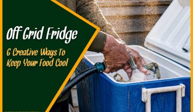 Off Grid Fridge 6 Creative Ways To Keep Your Food Cool