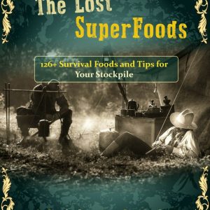 The Lost SuperFoods 126+ Survival Foods and Tips for Your Stockpile